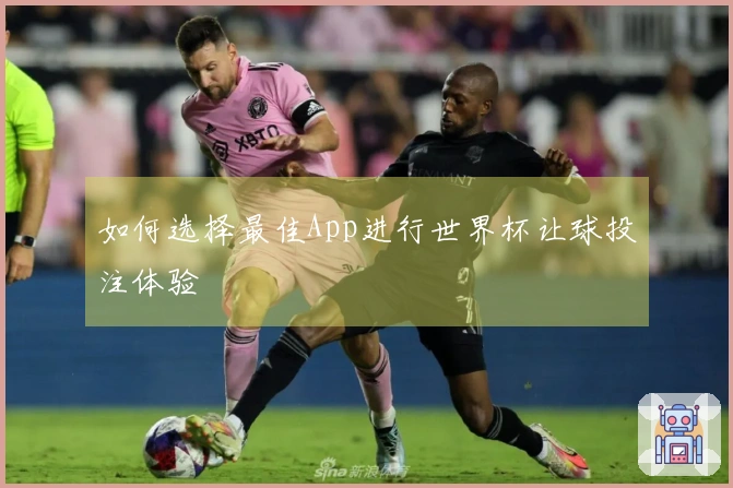 如何选择最佳App进行世界杯让球投注体验